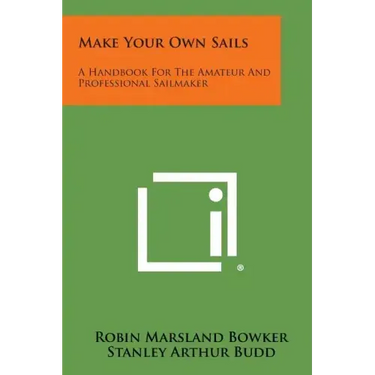 Make Your Own Sails: A Handbook for the Amateur and Professional Sailmaker