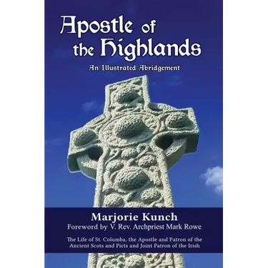Apostle of the Highlands-An Illustrated Abridgement: The Life of St. Columba, the Apostle and Patron of the Ancient Scots and Picts and Joint Patron o