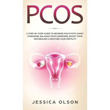 Pcos: A Step-By-Step Guide to Reverse Polycystic Ovary Syndrome, Balance Your Hormones, Boost Your Metabolism, & Restore Your Fertility