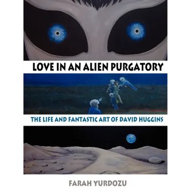 Love in an Alien Purgatory: The Life and Fantastic Art of David Huggins