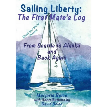 Sailing Liberty: First Mate's Log: From Seattle to Alaska and Back Again (Black and White Version)
