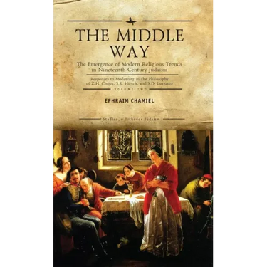 The Middle Way: The Emergence of Modern-Religious Trends in Nineteenth-Century Judaism Responses to Modernity in the Philosophy of Z. H. Chajes, S. R.
