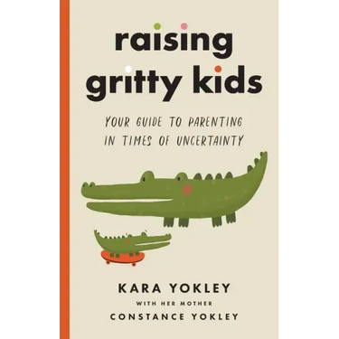 Raising Gritty Kids: Your Guide to Parenting in Times of Uncertainty