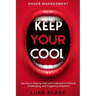 Anger Management: KEEP YOUR COOL - Secrets to Staying Calm and Collected in Difficult, Challenging, and Triggering Situations
