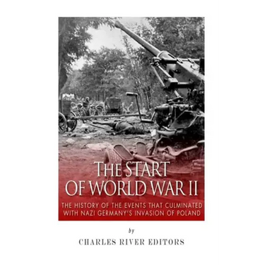 The Start of World War II: The History of the Events that Culminated with Nazi Germany's Invasion of Poland