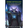 Norse Mythology: Learn About Viking History, Myths and Legends (A Comprehensive and Fascinating Guide Into Viking Life)