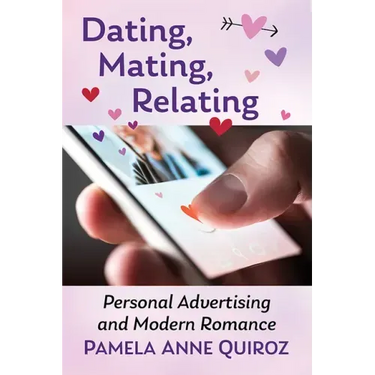 Dating, Mating, Relating: Personal Advertising and Modern Romance