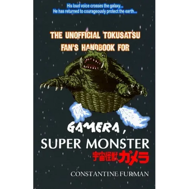 The Unofficial Tokusatsu Fan's Handbook for GAMERA, SUPER MONSTER: 宇宙怪獣ガメラ