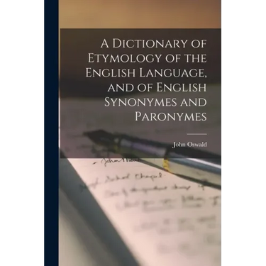 A Dictionary of Etymology of the English Language, and of English Synonymes and Paronymes