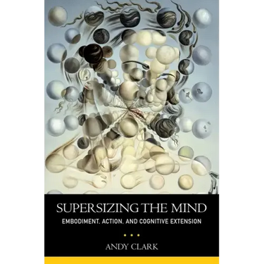 Supersizing the Mind: Embodiment, Action, and Cognitive Extension