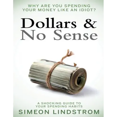 Dollars & No Sense: Why Are You Spending Your Money Like An Idiot?: Budgeting, Budgeting for Beginners, How to Save Money, Money Managemen