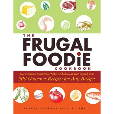 The Frugal Foodie Cookbook: 200 Gourmet Recipes for Any Budget