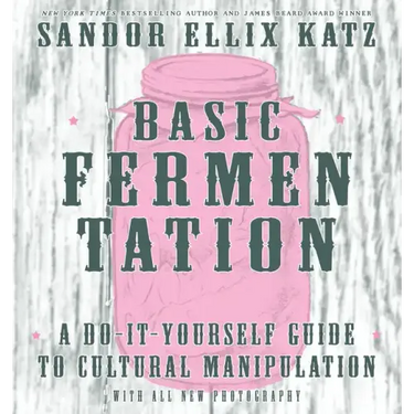 Basic Fermentation: A Do-It-Yourself Guide to Cultural Manipulation: A Do-It-Yourself Guide to Cultural Manipulation