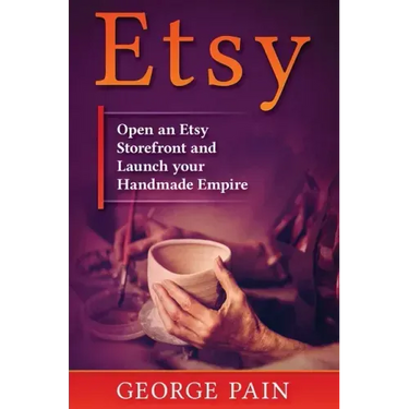 Etsy: Open an Etsy Storefront and Launch your Handmade Empire