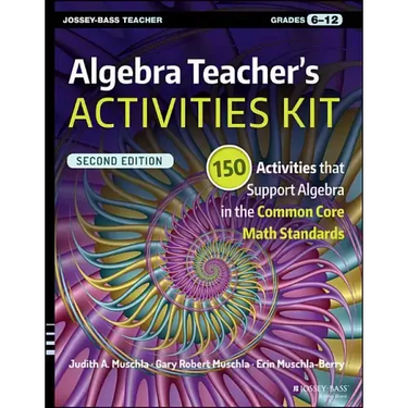 Algebra Teacher's Activities Kit: 150 Activities That Support Algebra in the Common Core Math Standards, Grades 6-12
