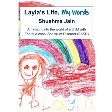 Layla's Life, My Words: An insight into the world of a child with Foetal Alcohol Spectrum Disorder (FASD)