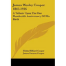James Wesley Cooper 1842-1916: A Tribute Upon The One Hundredth Anniversary Of His Birth