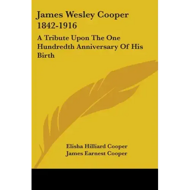 James Wesley Cooper 1842-1916: A Tribute Upon The One Hundredth Anniversary Of His Birth