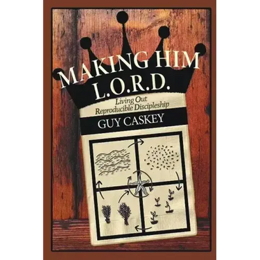 Making Him L.O.R.D.: Living Out Reproducible Discipleship