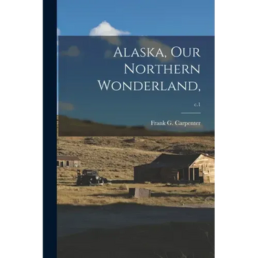 Alaska, Our Northern Wonderland; c.1