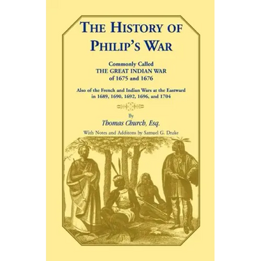 The History of Philip's War, Commonly Called the Great Indian War of 1675 and 1676. Also of the French and Indian Wars at the Eastward in 1689, 1690,