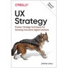 UX Strategy: Product Strategy Techniques for Devising Innovative Digital Solutions