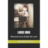 Loose Ends: Memories of a Life Not Yet Lived