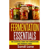 Fermentation Essentials: The Essential Guide for Fermentation and Probiotic Foods