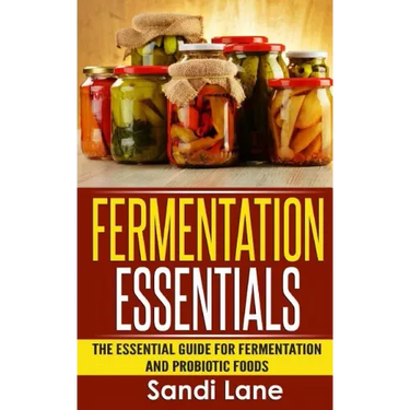 Fermentation Essentials: The Essential Guide for Fermentation and Probiotic Foods