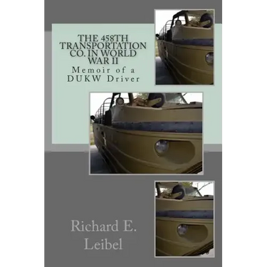 The 458th Transportation Co. in World War II: Memoir of a DUKW Driver