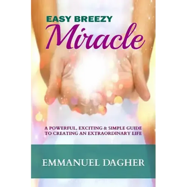 Easy Breezy Miracle: A Powerful, Exciting & Simple Guide to Creating an Extraordinary Life