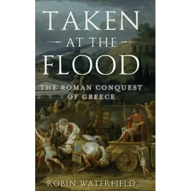 Taken at the Flood: The Roman Conquest of Greece