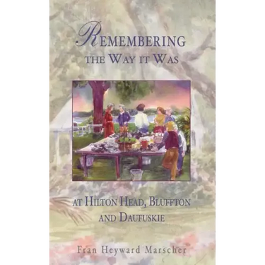 Remembering the Way It Was: At Hilton Head, Bluffton and Daufuskie