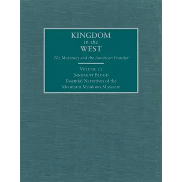 Innocent Blood: Essential Narratives of the Mountain Meadows Massacre Volume 12
