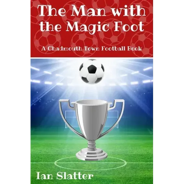 The Man with the Magic Foot: A time travel football story for 9-13 yr olds