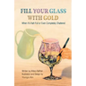 Fill Your Glass With Gold-When It's Half-Full or Even Completely Shattered