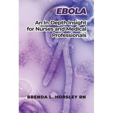 Ebola: An In-Depth Insight for Nurses and Medical Professionals