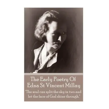 Edna St Vincent Millay - The Early Poetry Of Edna St Vincent Millay: "The soul can split the sky in two and let the face of God shine through."