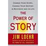 The Power of Story: Change Your Story, Change Your Destiny in Business and in Life