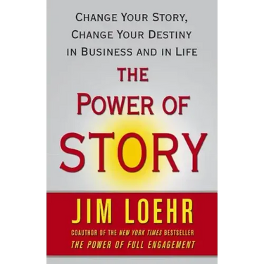 The Power of Story: Change Your Story, Change Your Destiny in Business and in Life