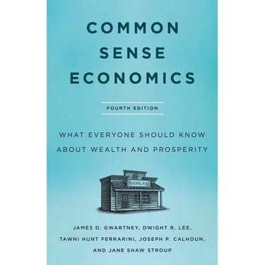Common Sense Economics: What Everyone Should Know about Wealth and Prosperity, Fourth Edition