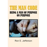 The Man Code: Being a Man of Purpose on Purpose