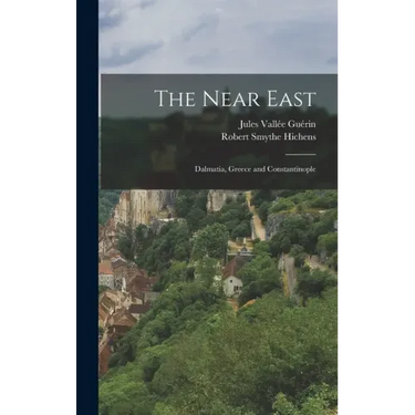 The Near East; Dalmatia, Greece and Constantinople