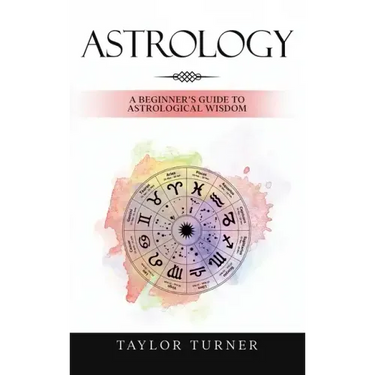 Astrology: A Beginner's Guide to Astrological Wisdom