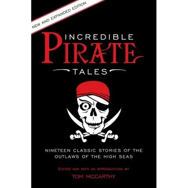 Incredible Pirate Tales: Nineteen Classic Stories Of The Outlaws Of The High Seas