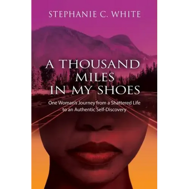A THOUSAND MILES in MY SHOES: One Woman's Journey From A Shattered Life To An Authentic Self-Discovery