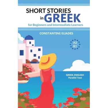 Short Stories in Greek for Beginners and Intermediate Learners: A2-B1, Greek-English Parallel Text