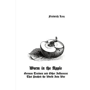 Worm in the Apple: German Traitors and Other Influences That Pushed the World Into War