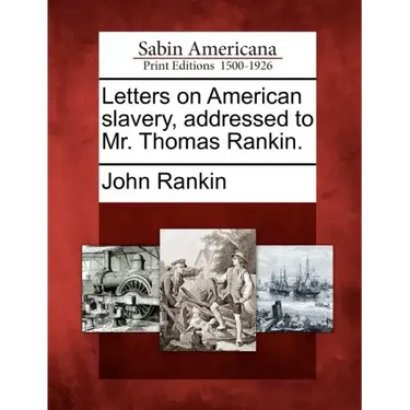 Letters on American Slavery, Addressed to Mr. Thomas Rankin.