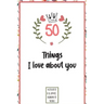 50 Things I love about you: What I love about you book written by me, gift for husband, wife, boyfriend, girlfriend, friends or family